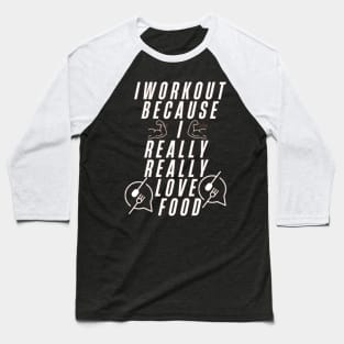 I workout because I really really love food Baseball T-Shirt